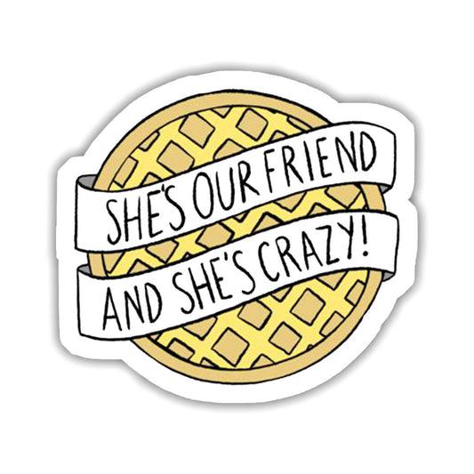 She's Our Friend And She's Crazy Sticker