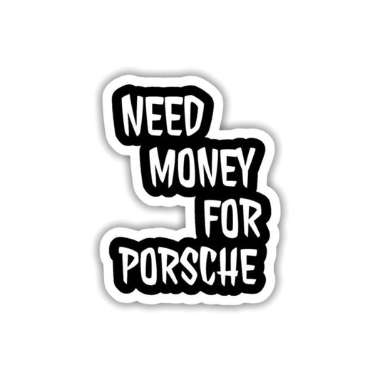 I Need Money For Porsche Sticker